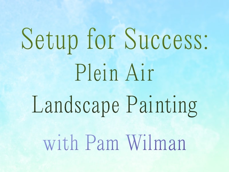 Setup for Success: Plein Air Landscape Painting with Pam Wilman